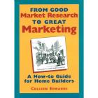 From Good Market Research To Great Marketing: A How-To Guide for Home Builders By Colleen Edwards Cover Image