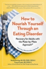 How to Nourish Yourself Through an Eating Disorder: Recovery for Adults with the Plate-by-Plate Approach® By Wendy Sterling, Casey Crosbie Cover Image