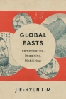 Global Easts: Remembering, Imagining, Mobilizing By Jie-Hyun Lim Cover Image