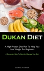 Dukan Diet: A High Protein Diet Plan To Help You Lose Weight For Beginners (A Convenient Way To Start And Manage Your Diet) Cover Image
