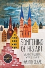 Something of His Art: Walking to Lübeck with J. S. Bach By Horatio Clare Cover Image