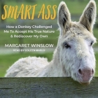 Smart Ass Lib/E: How a Donkey Challenged Me to Accept His True Nature & Rediscover My Own By Coleen Marlo (Read by), Margaret Winslow Cover Image
