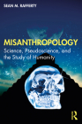 Misanthropology: Science, Pseudoscience, and the Study of Humanity By Sean M. Rafferty Cover Image