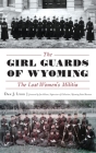 The Girl Guards of Wyoming: The Lost Women's Militia By Dan J. Lyon, Jim Allison Supervisor of Collec Museum (Foreword by) Cover Image