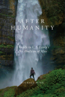 After Humanity: A Guide to C.S. Lewis's 