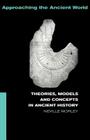 Theories, Models and Concepts in Ancient History (Approaching the Ancient World) By Neville Morley Cover Image