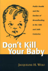 DON'T KILL YOUR BABY: PUBLIC HEALTH AND THE DECLINE OF BREASTF IN THE 19TH AND 20TH CENTURIES (WOMEN & HEALTH C&S PERSPECTIVE) By JACQUELINE WOLF Cover Image