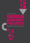 Design, Ecology, Politics: Towards the Ecocene By Joanna Boehnert Cover Image