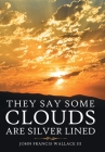 They Say Some Clouds Are Silver Lined By III Wallace, John Francis Cover Image