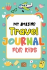 My Amazing Travel Journal: Trip Diary For Kids, 120 Pages To Write Your Own Adventures Cover Image