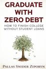 Graduate with Zero Debt: How to Finish College Without Student Loans By Pallas Snider Ziporyn Cover Image