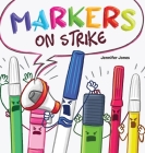 Markers on Strike: A Funny, Rhyming, Read Aloud About Being Responsible With School Supplies By Jennifer Z. Jones Cover Image