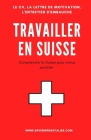 Travailler en Suisse: Comprendre la Suisse pour mieux postuler By A. V Cover Image