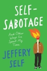 Self-Sabotage: And Other Ways I've Spent My Time By Jeffery Self Cover Image