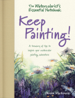 The Watercolorist's Essential Notebook - Keep Painting!: A Treasury of Tips to Inspire Your Watercolor Painting Adventure By Gordon MacKenzie Cover Image