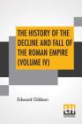 The History Of The Decline And Fall Of The Roman Empire (Volume IV): With Notes By The Rev. H. H. Milman Cover Image