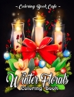 Winter Florals Coloring Book: An Adult Coloring Book Featuring Winter Floral Arrangements, Beautiful Holiday Bouquets and Exquisite Christmas Flower Cover Image