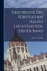 Geschichte Des Fürstlichen Hauses Liechtenstein, Erster Band By Jacob Von Falke Cover Image