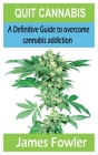Quit Cannabis: A Definitive Guide to overcome cannabis addiction By James Fowler Cover Image