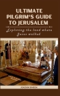 Ultimate Pilgrim's Guide To Jerusalem: Exploring the land where Jesus walked Cover Image