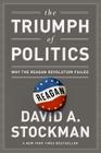 The Triumph of Politics: Why the Reagan Revolution Failed By David Stockman Cover Image