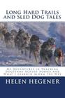 Long Hard Trails and Sled Dog Tales: My adventures in tracking dogteams across Alaska, and what I learned along the way By Helen Hegener Cover Image