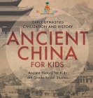 Ancient China for Kids - Early Dynasties, Civilization and History Ancient History for Kids 6th Grade Social Studies By Baby Professor Cover Image