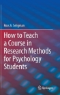 How to Teach a Course in Research Methods for Psychology Students By Ross A. Seligman Cover Image