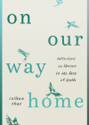On Our Way Home: Reflections on Heaven in the Face of Death By Colleen Chao, Amber Emily Smith (Foreword by) Cover Image