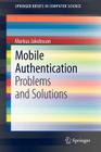 Mobile Authentication: Problems and Solutions (Springerbriefs in Computer Science) By Markus Jakobsson Cover Image