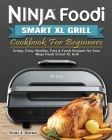 Ninja Foodi Smart XL Grill Cookbook For Beginners: Crispy, Easy, Healthy, Fast & Fresh Recipes for Your Ninja Foodi Smart XL Grill By Scott J. Doctor Cover Image