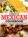 A Taste Of Mexican Cookbook: 125 Authentic Home-Style Recipes for Beginners By Winona Daniel Cover Image