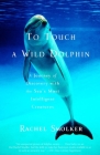 To Touch a Wild Dolphin: A Journey of Discovery with the Sea's Most Intelligent Creatures By Rachel Smolker Cover Image