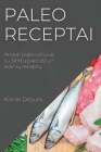 Paleo receptai: Atrasti paleo virtuvę su simtu paprastų ir skanių receptų By Karolis Degutis Cover Image