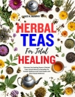 Herbal Teas for Total Healing: Discover the Healing Power of Herbal Teas: Unlock Nature's Remedies for Holistic Wellness and Total Health with Plant- Cover Image