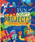 50 Fun Craft Projects to Make and Do By Mark Bergin, Carolyn Scrace Cover Image