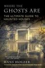 Where the Ghosts Are: The Ultimate Guide to Haunted Houses from America's First Ghosthunter By Hans Holzer Cover Image