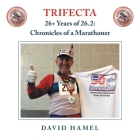 Trifecta: 26+ Years of 26.2: Chronicles of a Marathoner By David Hamel Cover Image