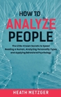 How to Analyze People: The Little-Known Secrets to Speed Reading a Human, Analyzing Personality Types and Applying Behavioral Psychology By Heath Metzger Cover Image