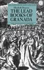 The Lead Books of Granada (Early Modern History: Society and Culture) By E. Drayson Cover Image