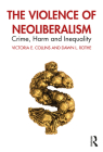 The Violence of Neoliberalism: Crime, Harm and Inequality By Victoria E. Collins, Dawn L. Rothe Cover Image