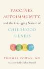 Vaccines, Autoimmunity, and the Changing Nature of Childhood Illness By Thomas Cowan, Sally Fallon Morell (Foreword by) Cover Image