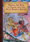 Persia, the Rise of Islam, and the Holy Roman Empire (Exploring the Ancient and Medieval Worlds) By Herald P. McKinley Cover Image
