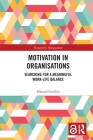 Motivation in Organisations: Searching for a Meaningful Work-Life Balance By Manuel Guillén Cover Image
