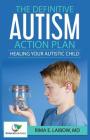 The Definitive Autism Action Plan: Healing Your Autistic Child: Guide for Families, Educators and Health Professional for Healing Autistic People By Rima E. Laibow Cover Image