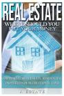 Real Estate: Where Should You Put Your Money - Commercial Real Estate, Residential Properties Or Recreational Land By J. Estate Cover Image