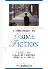 A Companion to Crime Fiction (Blackwell Companions to Literature and Culture #108) By Charles J. Rzepka (Editor), Lee Horsley (Editor) Cover Image