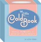 The Little Cold Book: Advice, Remedies, & Bedside Amusements By Justin Spring Cover Image