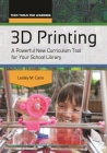 3D Printing: A Powerful New Curriculum Tool for Your School Library (Tech Tools for Learning) By Lesley M. Cano Cover Image