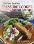 So Fast, So Easy Pressure Cooker Cookbook: More Than 725 Fresh, Delicious Recipes for Electric and Stovetop Pressure Cookers By Beth Hensperger, Julie Kaufmann Cover Image